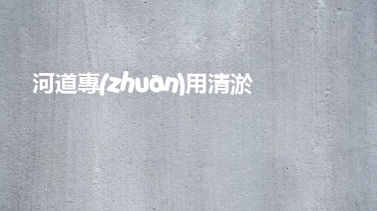 河道專(zhuān)用清淤設(shè)備解放河道，讓城市更清新！